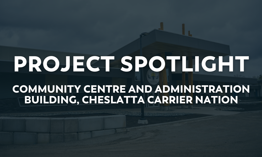 Project Spotlight – Community Centre and Administration Building, Cheslatta Carrier Nation